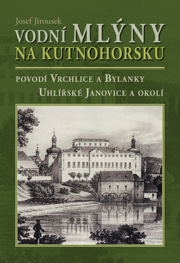 Vodní mlýny na Kutnohorsku – povodí Vrchlice a Bylanky, Uhlířské Janovice a okolí